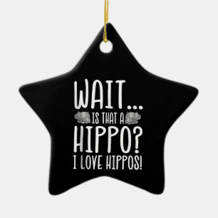 Wait Is That A Hippo ? I Love Hippos ! Ceramic Ornament