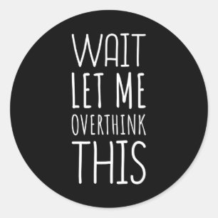 Wait Let Me Overthink This Introvert Classic Round Sticker