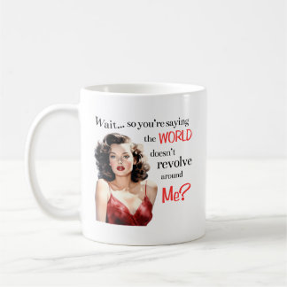 Wait... The World Doesn’t Revolve Around Me? Mug