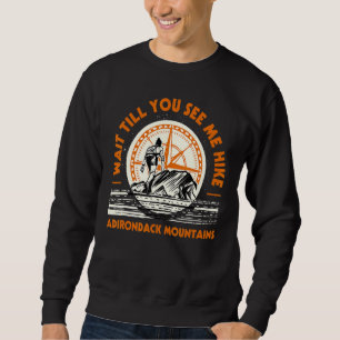 Wait Till You See Me Hike Adirondack Mountain Hiki Sweatshirt