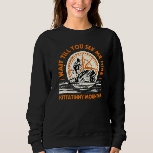 Wait Till You See Me Hike Kittatinny Mountain Hiki Sweatshirt