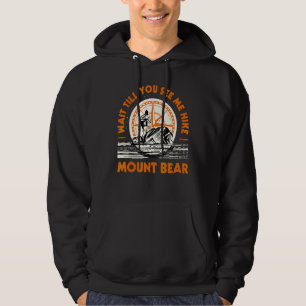 Wait Till You See Me Hike Mount Bear Hiking Alaska Hoodie