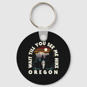 Wait Till You See Me Hike Oregon Hiking Or Hiker C Keychain