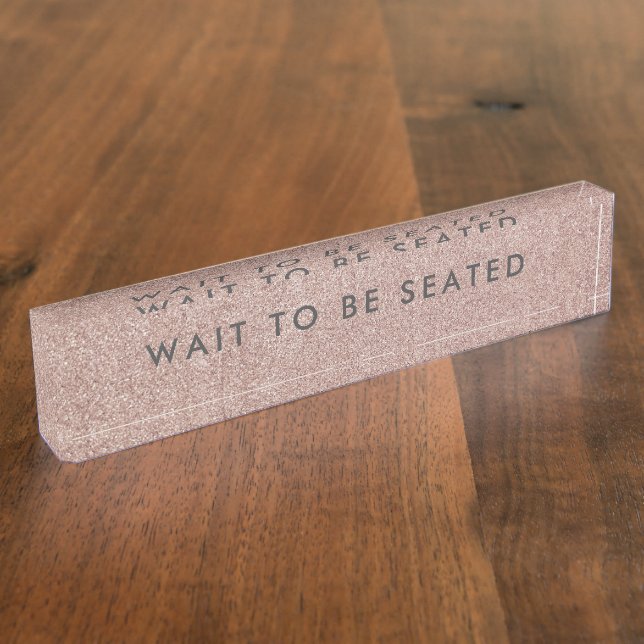 Wait To Be Seated Sign GlitterRose Gold Business Nameplate (Side)