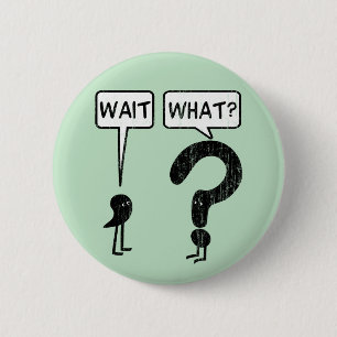 Wait, What? 2 Inch Round Button