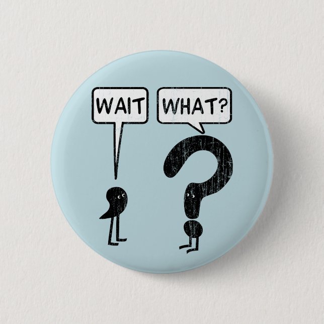 Wait, What? Blue 2 Inch Round Button (Front)