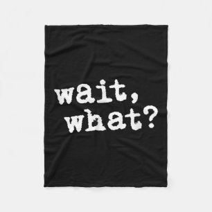 Wait, What_ Funny Saying Teen Popular Slang  Fleece Blanket
