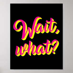 Wait, What_ Funny Saying Teen Popular Slang Graphi Poster