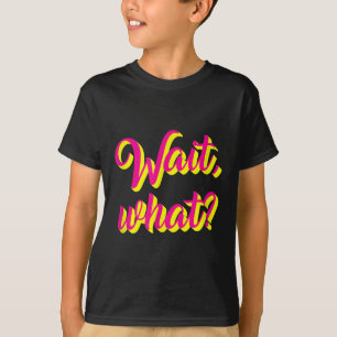 Wait, What_ Funny Saying Teen Popular Slang Graphi T-Shirt