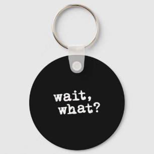 Wait, What_ Funny Saying Teen Popular Slang Keychain