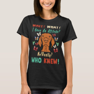 Wait What I Have An Attitude No Really Who Knew vi T-Shirt