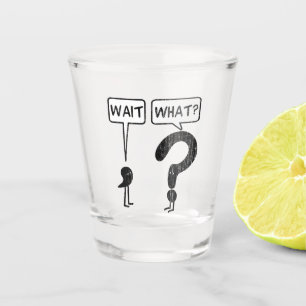 Wait, What? Shot Glass