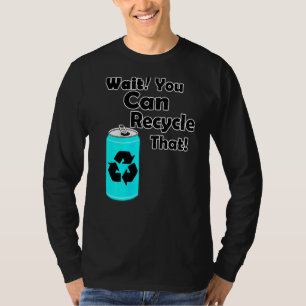 Wait You Can Recycle That Aluminum Reduce Recycl T-Shirt