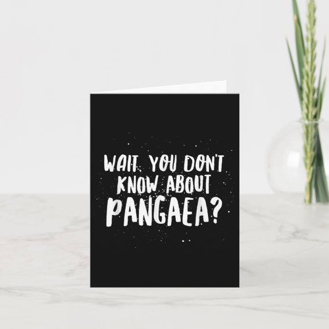 Wait, You Dont Know About Pangaea Awesome Funny  Card (Front)