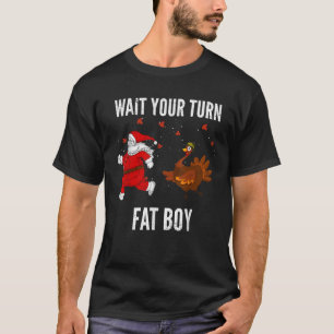 Wait Your Turn Fat Boy Funny Santa Turkey Thanksgi T-Shirt