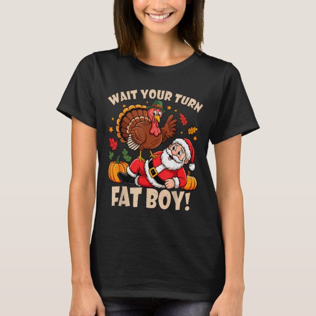 Wait Your Turn Fat Boy Funny Thanksgiving Christma T-Shirt (Front)