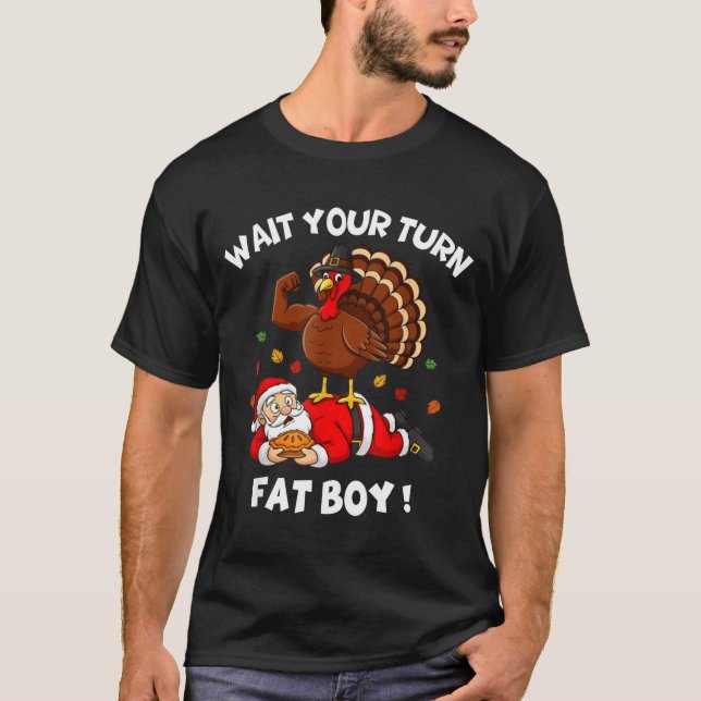 Wait Your Turn Fat Boy Funny Thanksgiving Christma T-Shirt (Front)