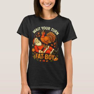 Wait Your Turn Fat Boy Funny Thanksgiving Santa An T-Shirt