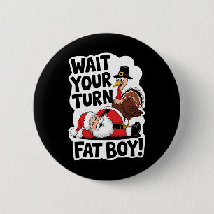 Wait Your Turn Fat Boy Funny Turkey Santa Thanksgi 2 Inch Round Button