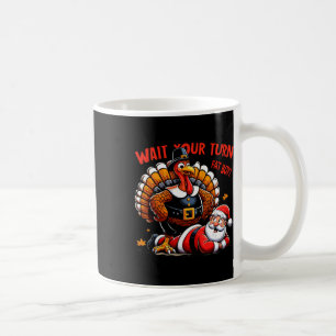 Wait Your Turn Fat Boy Turkey Santa Funny Thanksgi Coffee Mug
