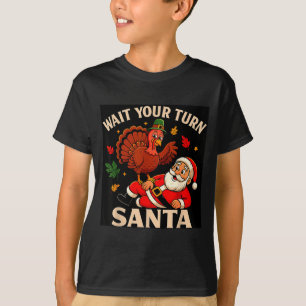 Wait Your Turn Santa Funny Thanksgiving Christmas  T-Shirt