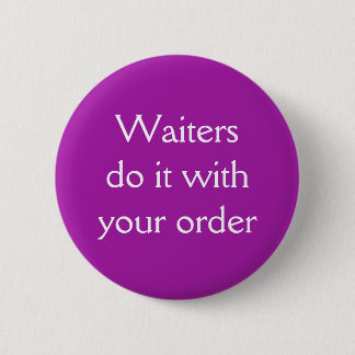Waiters do it with your order 2 inch round button