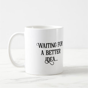 waiting for a better idea... coffee mug