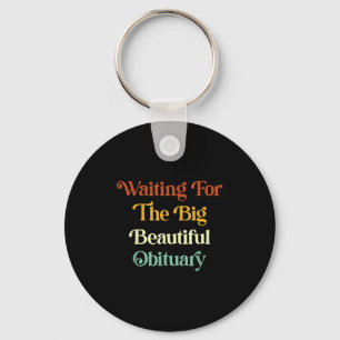 Waiting For The Big Beautiful Obituary _2  Keychain