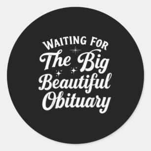 Waiting For The Big Beautiful Obituary Classic Round Sticker
