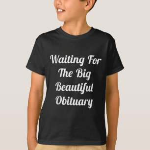 Waiting For The Big Beautiful Obituary Funny Humou T-Shirt