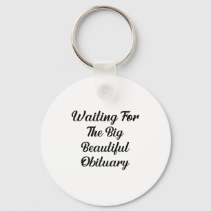Waiting For The Big Beautiful Obituary Funny Quote Keychain