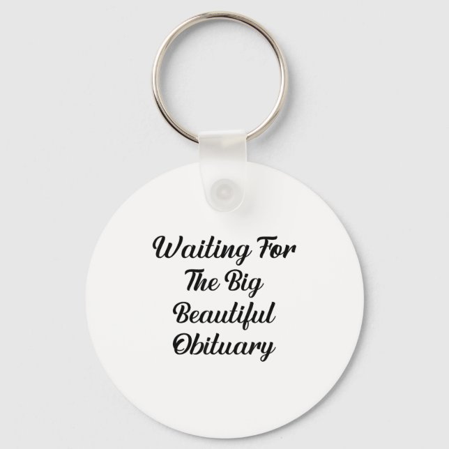 Waiting For The Big Beautiful Obituary Funny Quote Keychain (Front)