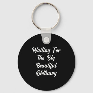 Waiting For The Big Beautiful Obituary Funny Sayin Keychain