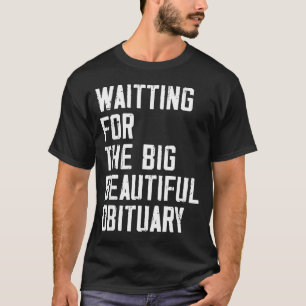Waiting For The Big Beautiful Obituary Funny Sayin T-Shirt