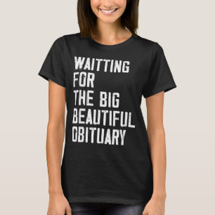 Waiting For The Big Beautiful Obituary Funny Sayin T-Shirt