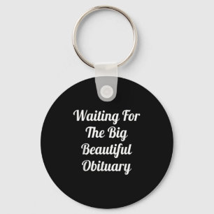Waiting For The Big Beautiful Obituary Keychain