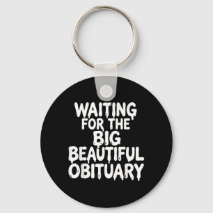 Waiting For The Big Beautiful Obituary Sarcastic Keychain