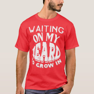 Waiting on my Beard to Grow in Bearded Growing a B T-Shirt
