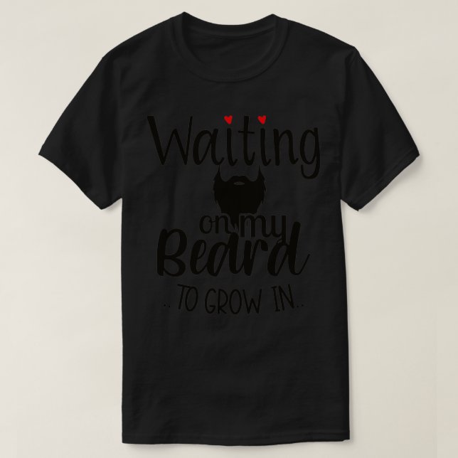 Waiting On My Beard To Grow In For All Beard Lover T-Shirt (Design Front)