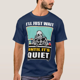 Waiting Skeleton Ill Just Wait Until Its Quiet Tea T-Shirt