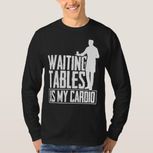 Waiting Tables Is My Cardio  Restaurant Waiter Wai T-Shirt