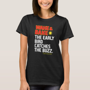 Wake & Bake The Early Bird Catches The Buzz T-Shirt
