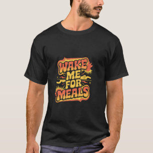 Wake Me For Meals Sleep Nap Food Eat T-Shirt
