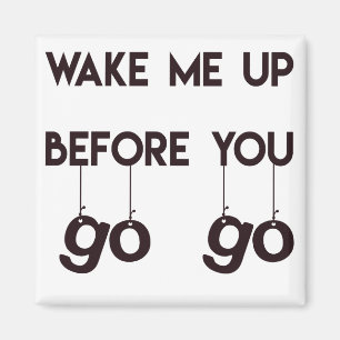 Wake me up before you go go- Funny Magnet
