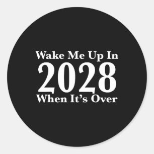 Wake Me Up In 2028 When It's Over  Classic Round Sticker