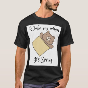 Wake me when it’s Spring T-Shirt