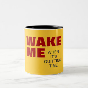 WAKE ME WHEN IT'S QUITTING TIME MUG