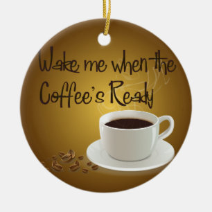 Wake Me When the Coffee's Ready Ceramic Ornament