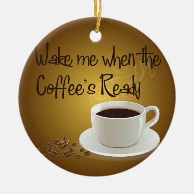 Wake Me When the Coffee's Ready Ceramic Ornament (Front)