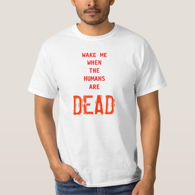 Wake Me When The Humans Are Dead T-Shirt (Front)